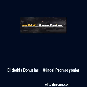 Elitbahis Bonusları - G&uuml;ncel Promosyonlar