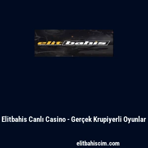 Elitbahis Canlı Casino - Ger&ccedil;ek Krupiyerli Oyunlar