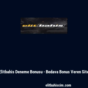Elitbahis Deneme Bonusu - Bedava Bonus Veren Site