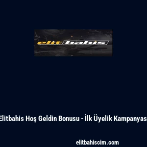 Elitbahis Hoş Geldin Bonusu - İlk Üyelik Kampanyası