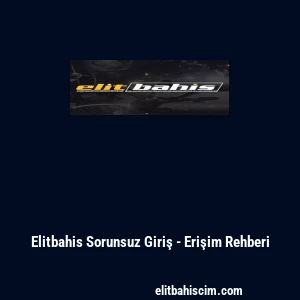 Elitbahis Sorunsuz Giriş - Erişim Rehberi