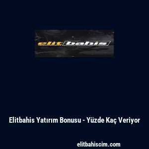 Elitbahis Yatırım Bonusu - Y&uuml;zde Ka&ccedil; Veriyor